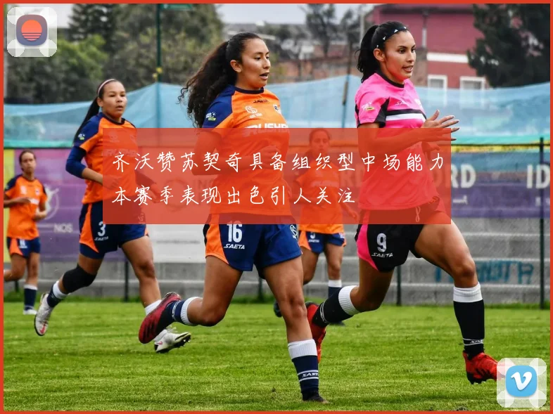 齐沃赞苏契奇具备组织型中场能力本赛季表现出色引人关注