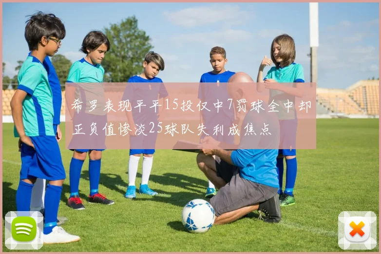 希罗表现平平15投仅中7罚球全中却正负值惨淡25球队失利成焦点